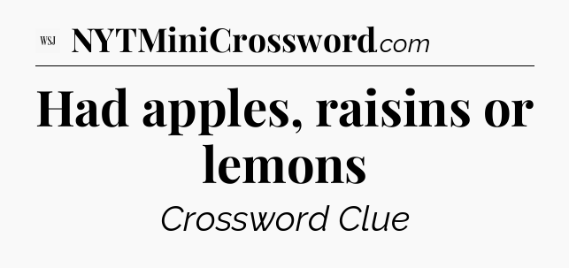 Had apples, raisins or lemons - WSJ Crossword