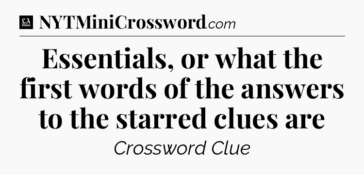 Essentials, or what the first words of the answers to the starred clues are - LA Times Crossword