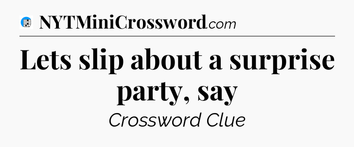 Lets slip about a surprise party, say Crossword Clue