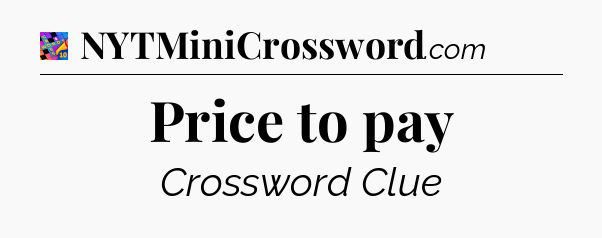 Price to pay Crossword Clue