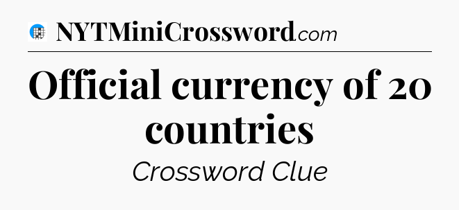 Official currency of 20 countries Crossword Clue