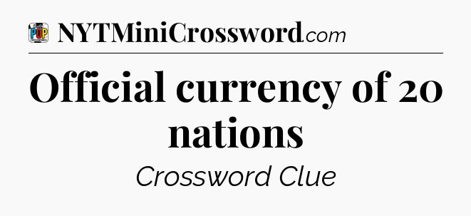 Official currency of 20 nations Crossword Clue