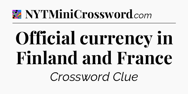Official currency in Finland and France Crossword Clue