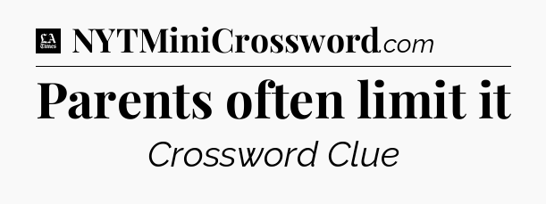Parents often limit it - LA Times Crossword