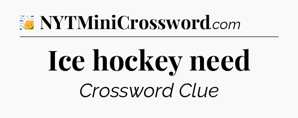 Ice hockey need - 7 Little Words