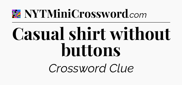 Casual shirt without buttons Crossword Clue
