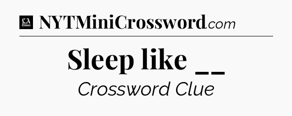 Sleep like __ - LA Times Crossword