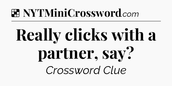 Solution: Really clicks with a partner, say - NYT Crossword