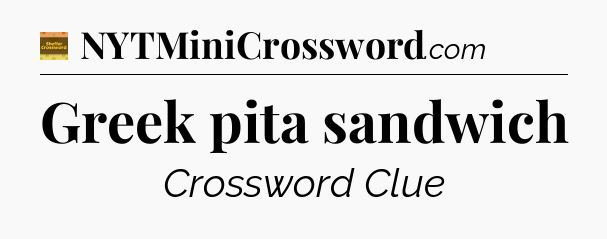 Greek pita sandwich - Eugene Sheffer Crossword