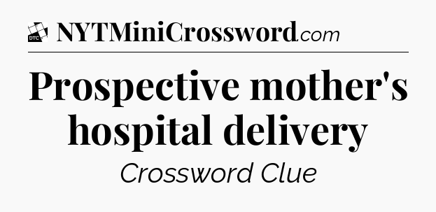 Prospective mother's hospital delivery - Daily Themed Classic Crossword