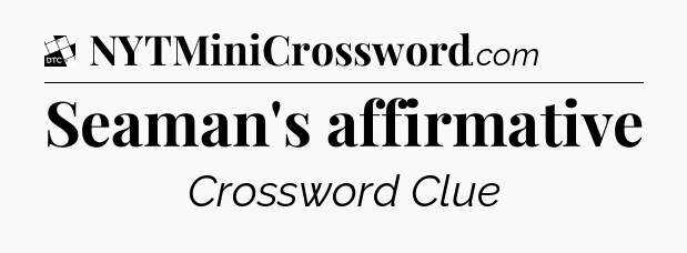Seaman's affirmative - Daily Themed Classic Crossword
