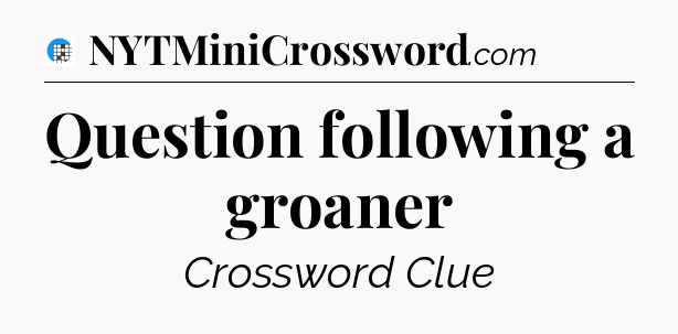 Question following a groaner Crossword Clue