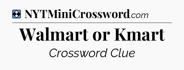 Solution: Walmart or Kmart - NYT Mini Crossword