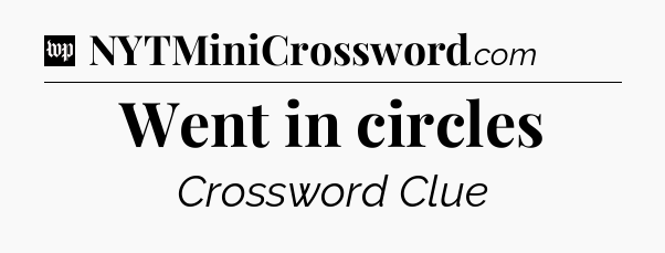Went in circles Crossword Clue
