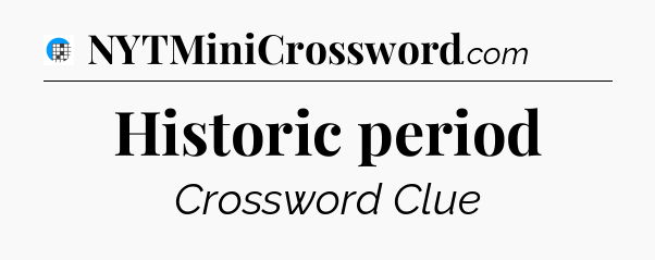 Historic period Crossword Clue