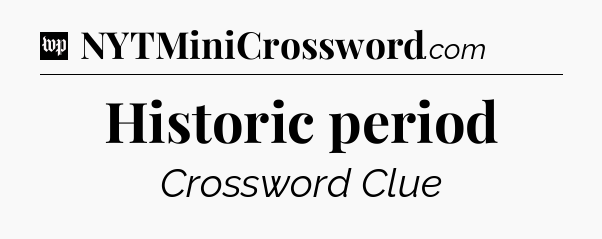 Historic period Crossword Clue