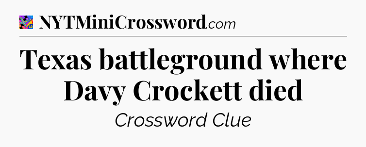 Texas battleground where Davy Crockett died Crossword Clue