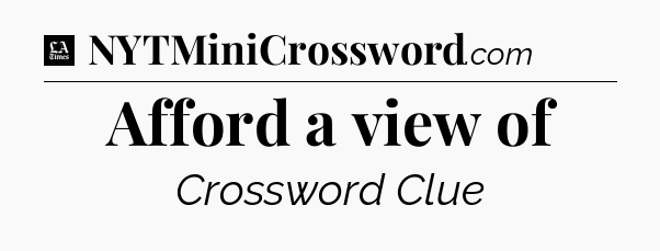 Afford a view of - LA Times Crossword