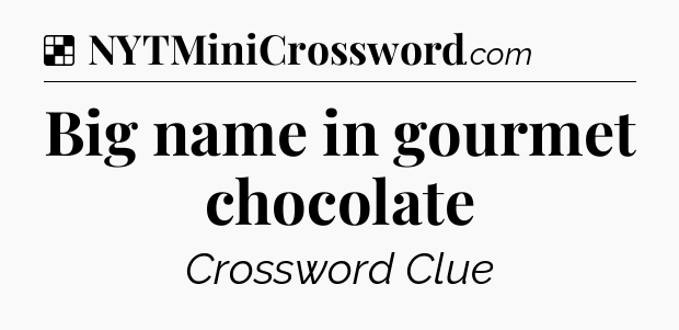 Solution: Big name in gourmet chocolate - NYT Crossword