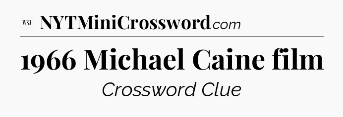 1966 Michael Caine film - WSJ Crossword