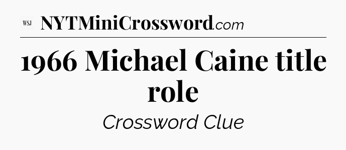1966 Michael Caine title role - WSJ Crossword