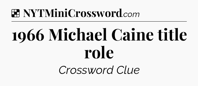 Solution: 1966 Michael Caine title role - NYT Crossword