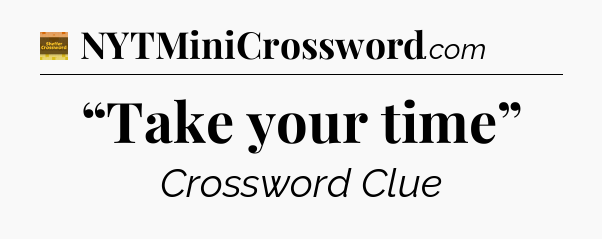 “Take your time” crossword clue Eugene Sheffer