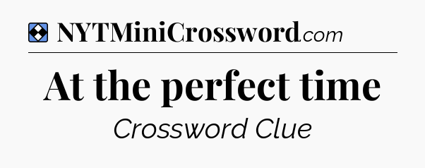 Solution: At the perfect time - NYT Mini Crossword