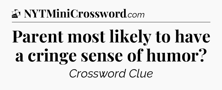 Parent most likely to have a cringe sense of humor - Daily Themed Classic Crossword