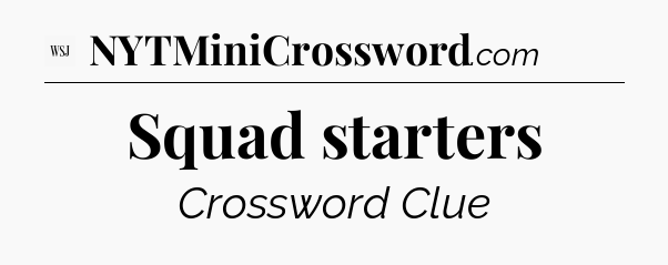 Squad starters - WSJ Crossword