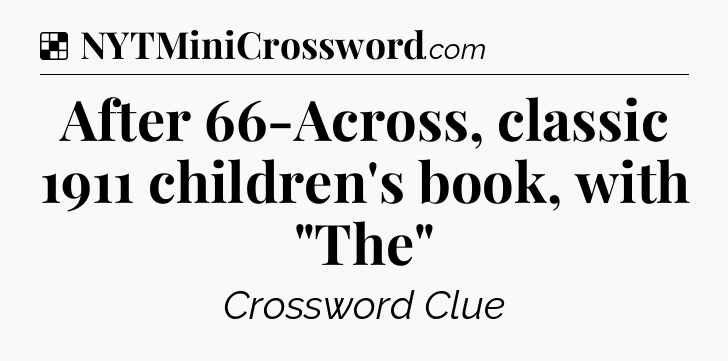 Solution: After 66-Across, classic 1911 children's book, with 