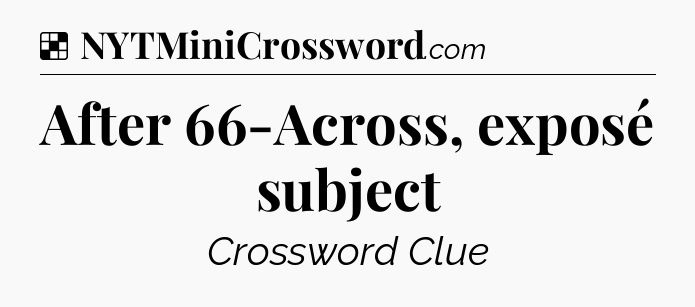 Solution: After 66-Across, exposé subject - NYT Crossword
