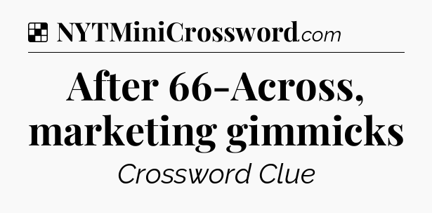 Solution: After 66-Across, marketing gimmicks - NYT Crossword