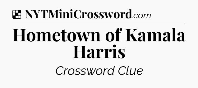 Solution: Hometown of Kamala Harris - NYT Crossword