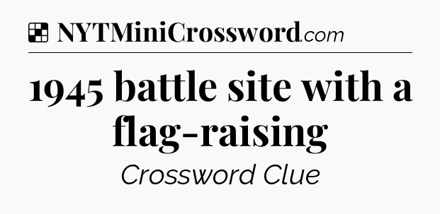 Solution: 1945 battle site with a flag-raising - NYT Crossword