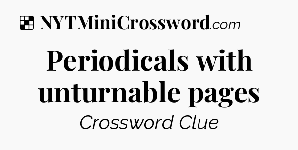 Solution: Periodicals with unturnable pages - NYT Crossword