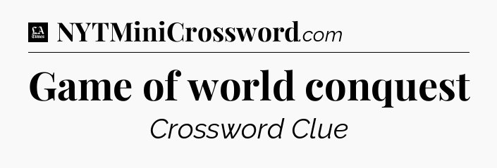 Game of world conquest - LA Times Crossword