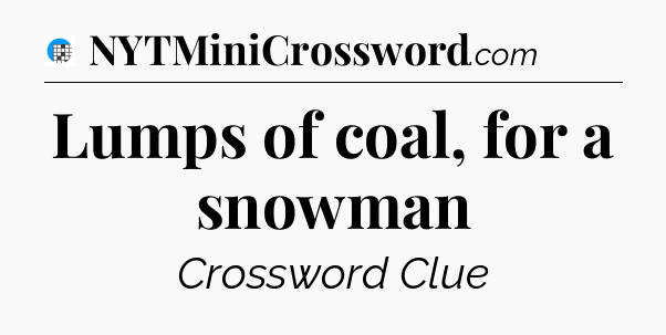 Lumps of coal, for a snowman Crossword Clue