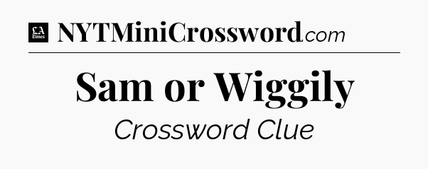 Sam or Wiggily - LA Times Crossword