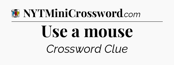 Use a mouse Crossword Clue