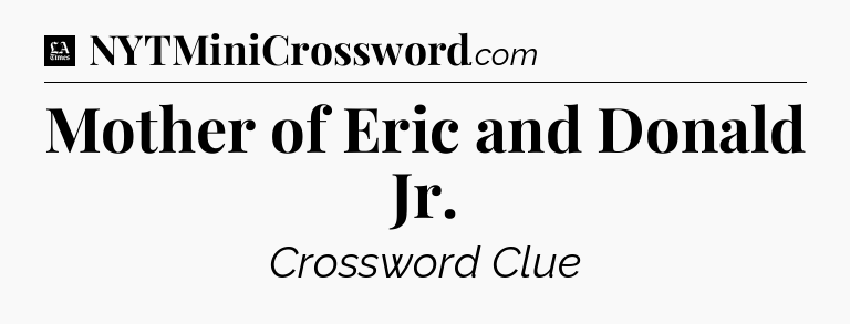 Mother of Eric and Donald Jr - LA Times Crossword