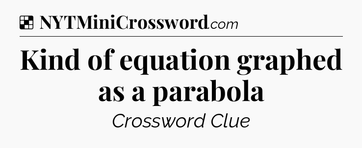 Solution: Kind of equation graphed as a parabola - NYT Crossword