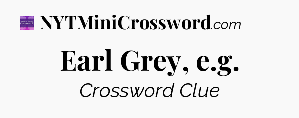 Earl Grey, e.g - Thomas Joseph Crossword