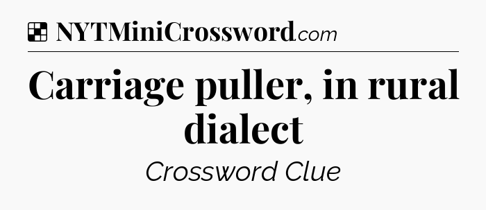 Solution: Carriage puller, in rural dialect - NYT Crossword