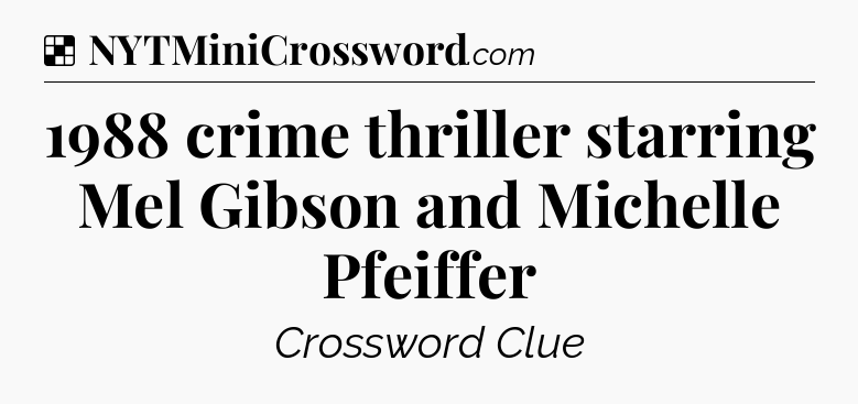 Solution: 1988 crime thriller starring Mel Gibson and Michelle Pfeiffer - NYT Crossword