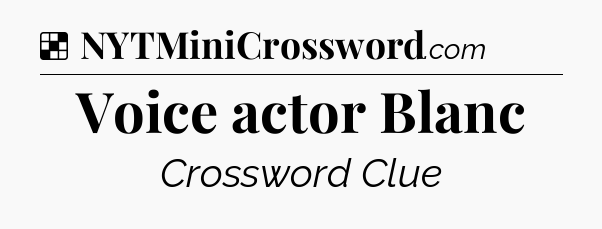 Solution: Voice actor Blanc - NYT Crossword