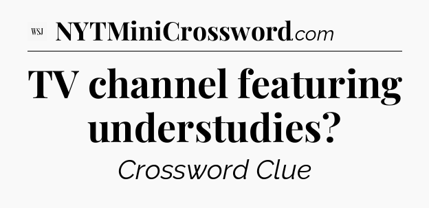 TV channel featuring understudies - WSJ Crossword