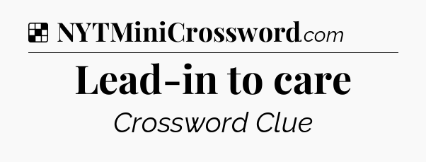 Solution: Lead-in to care - NYT Crossword
