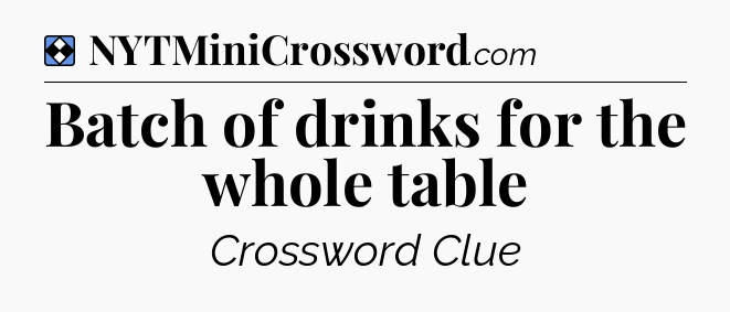 Solution: Batch of drinks for the whole table - NYT Mini Crossword