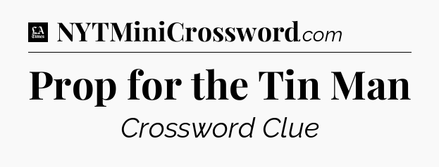 Prop for the Tin Man - LA Times Crossword